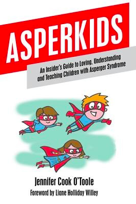 Asperkids - An insiders Guide to Loving, Understanding and Teaching Children with Aspergers Syndrome 