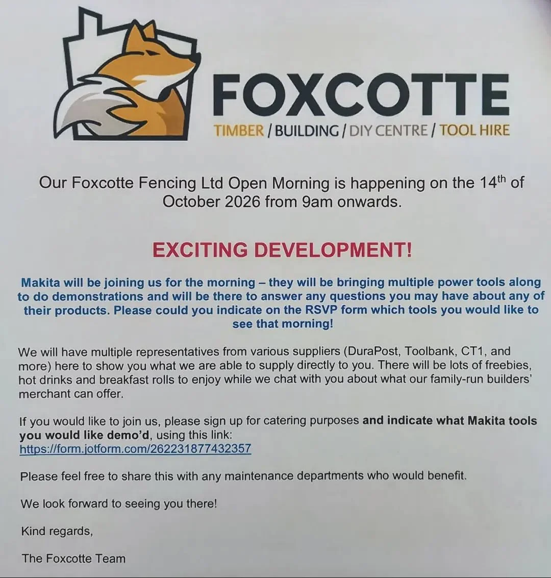Our Foxcotte Fencing Ltd Open Morning is happening on the 14th&nbsp;of October 2026 from 9am onwards.

Makita will be joining us for the morning &ndash; they will be bringing multiple power tools along to do demonstrations and will be there to answer