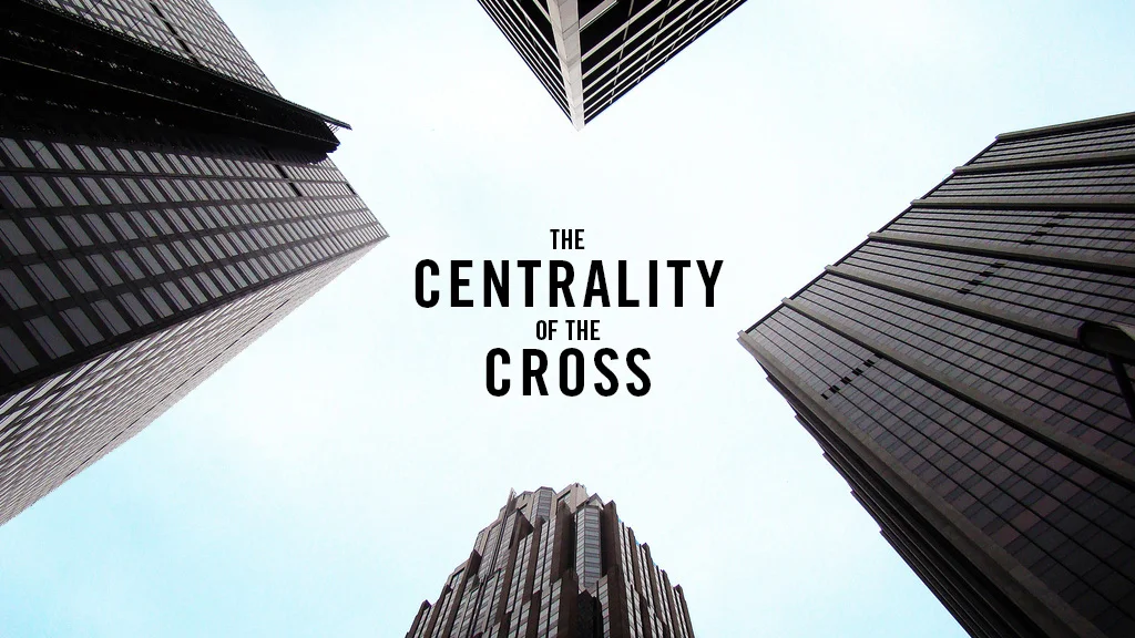 The Centrality of the Cross