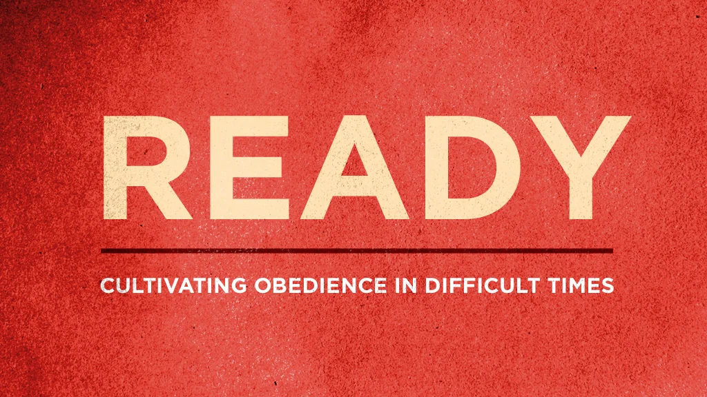 Ready: Cultivating Obedience in Difficult Times