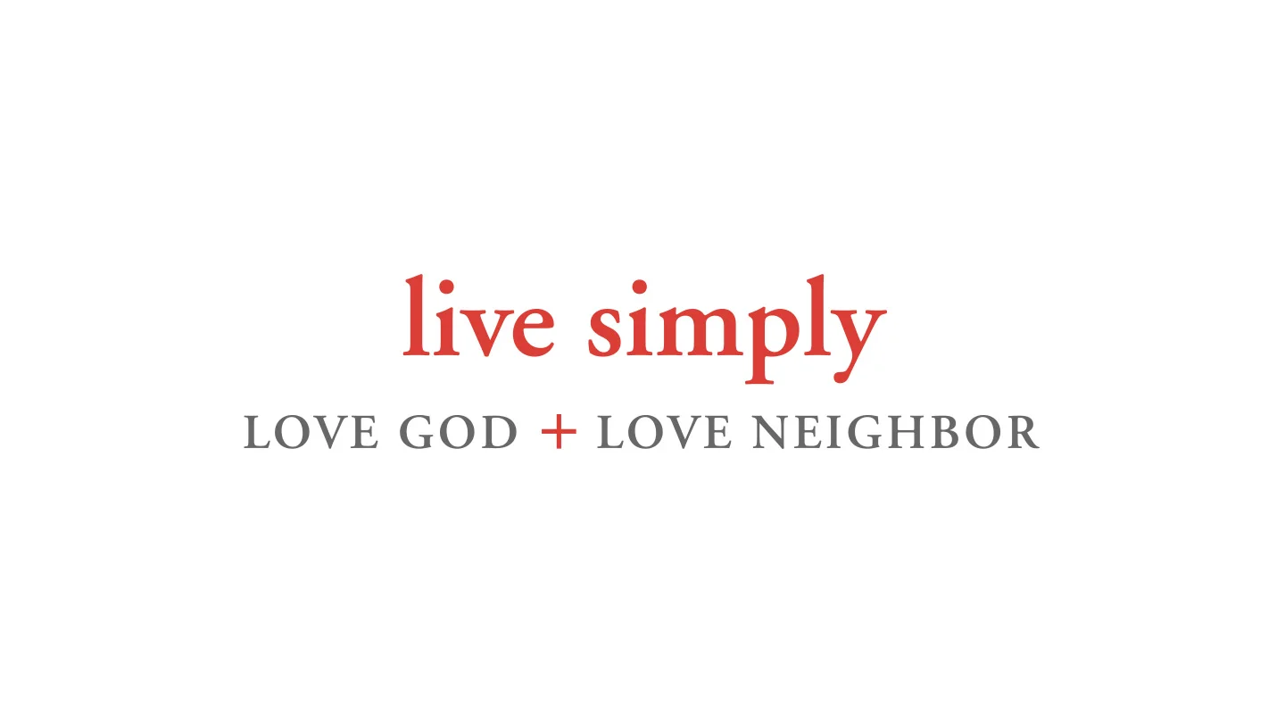 Live Simply: Love God + Love Neighbor
