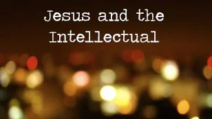 Jesus and the Intellectual