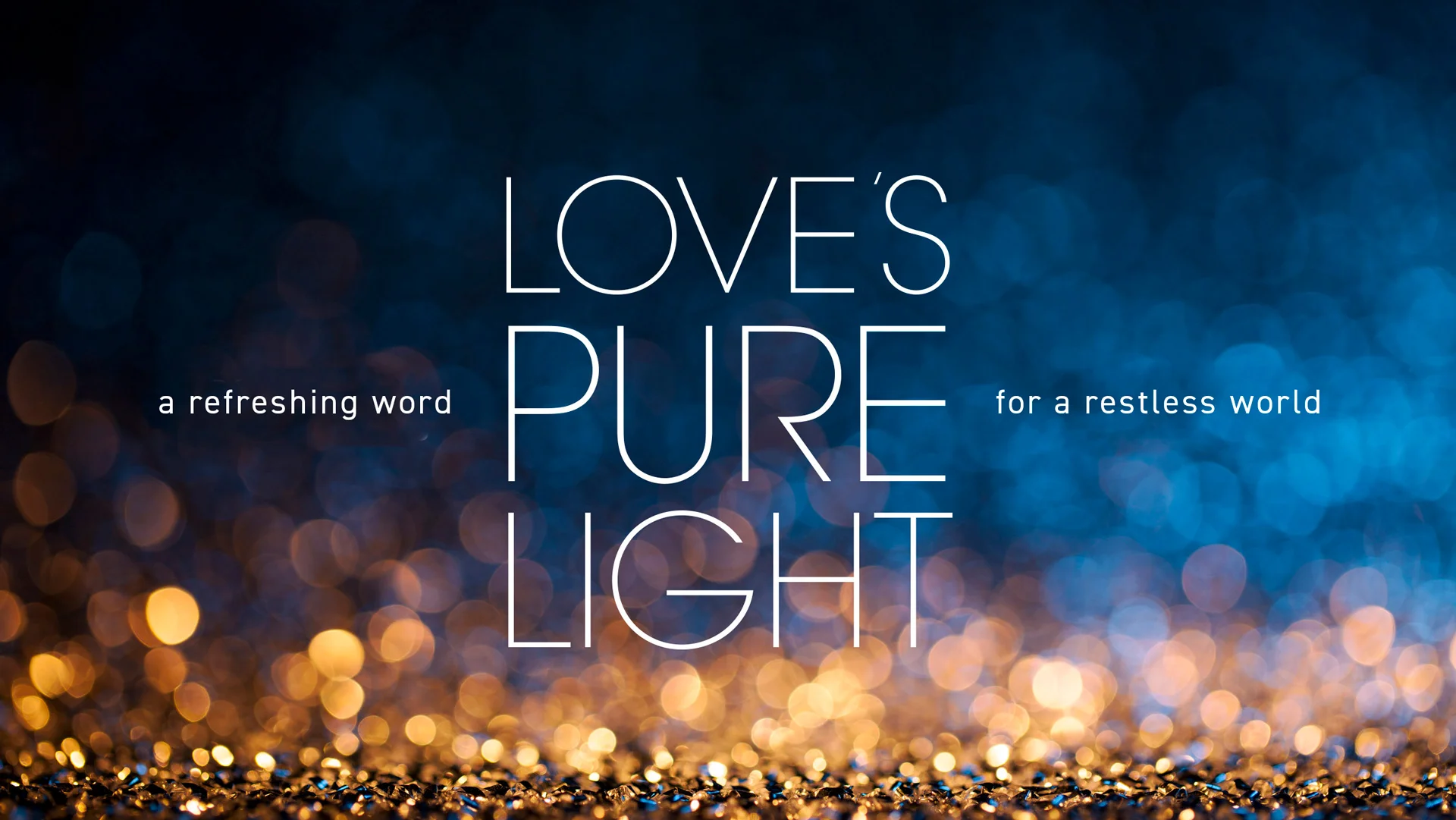 Love's Pure Light: A Refreshing Word for a Restless World