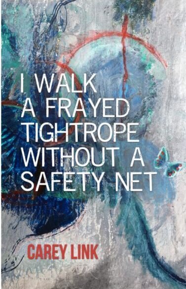 I WALK A FRAYED TIGHTROPE WITHOUT A SAFETY NET by Carey Link