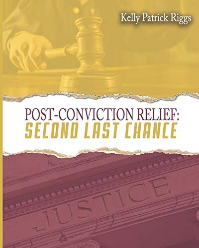 POST-CONVICTION RELIEF: SECOND LAST CHANCE by Kelly Patrick Riggs
