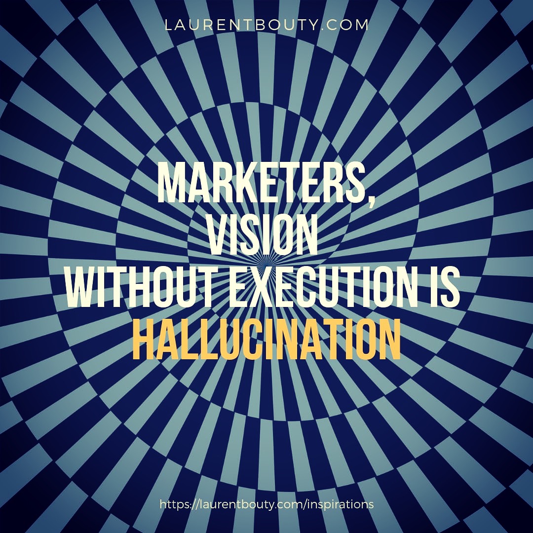 Marketers, Vision without execution is Hallucination