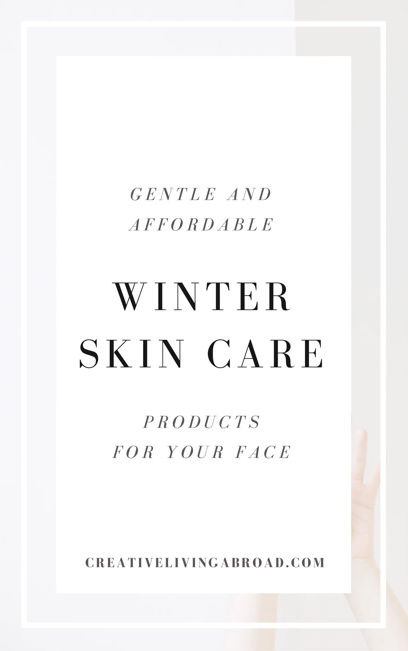 Gentle and Affordable Winter Skin Care Products for Your Face — Creative Living Abroad