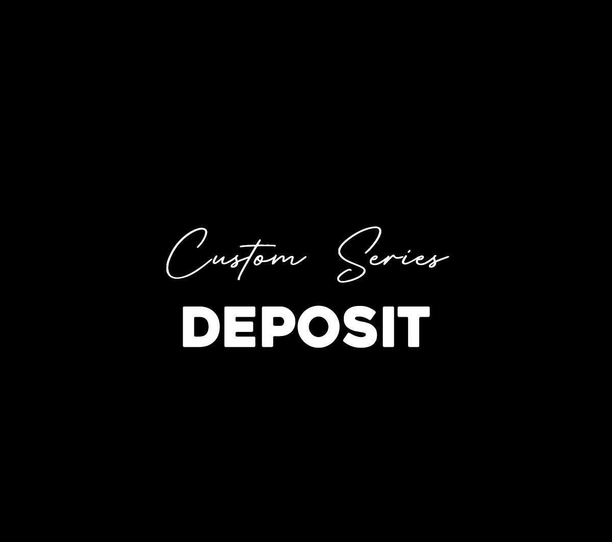 Custom Series Deposit