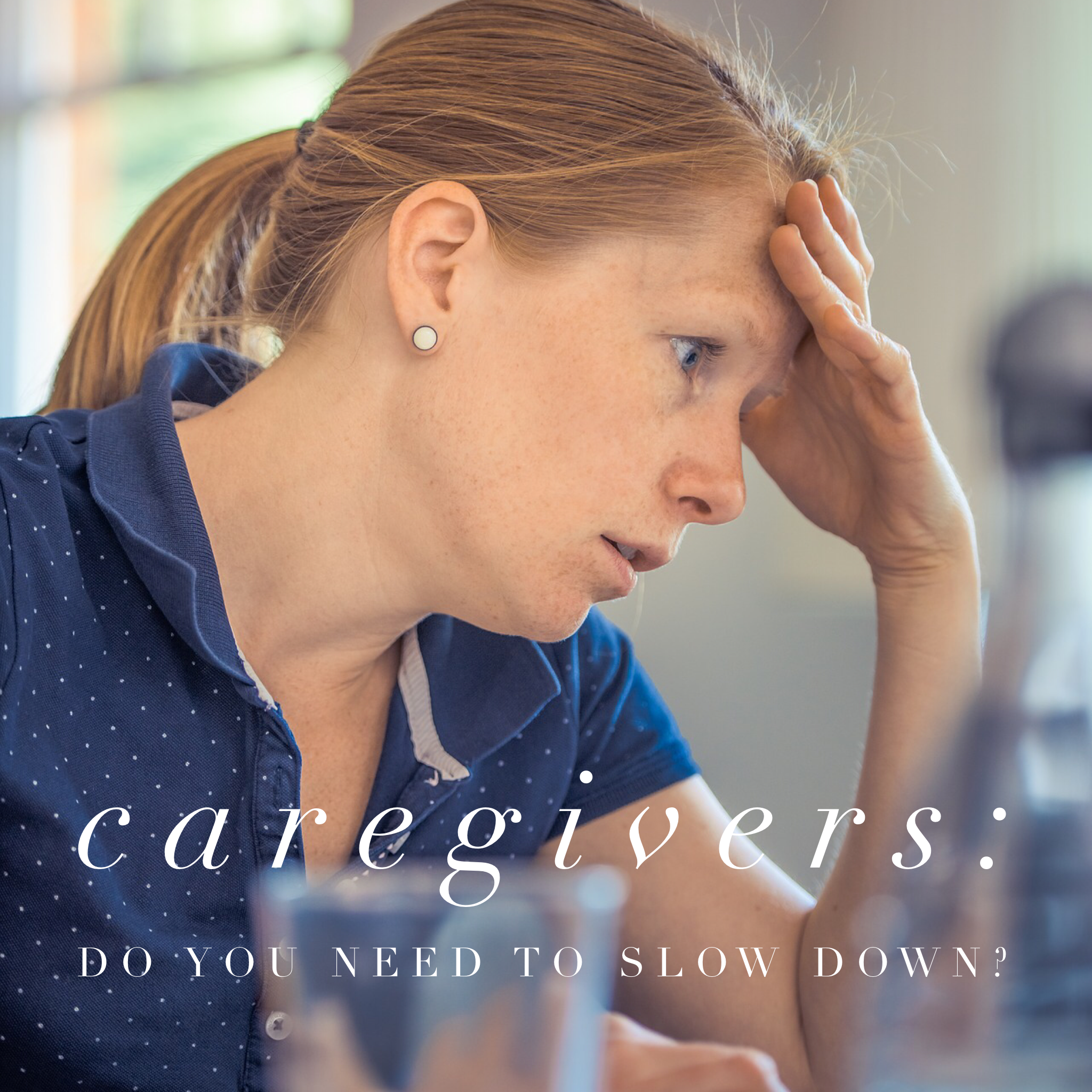 Caregivers: Do You Need to Slow Down?
