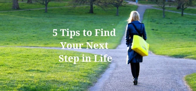 5 Tips to Find your Next Step in Life