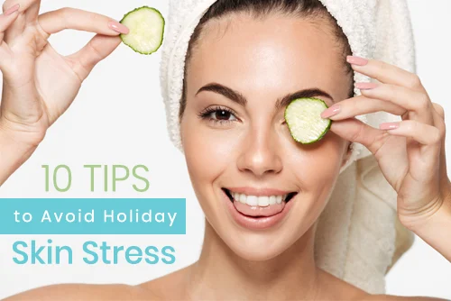 10 Tips to Avoid Holiday Skin Stress