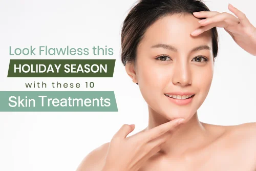 Look Flawless This Holiday Season with These 10 Skin Treatments