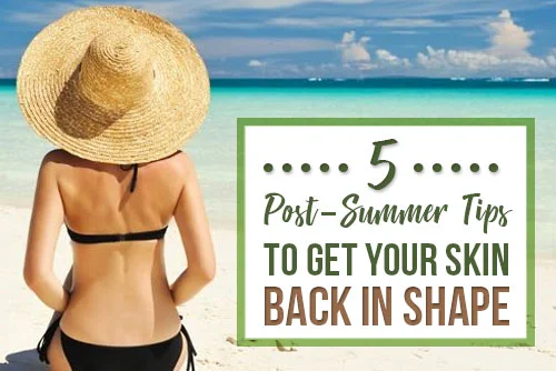 Post-Summer Tips to Get Your Skin Back in Shape