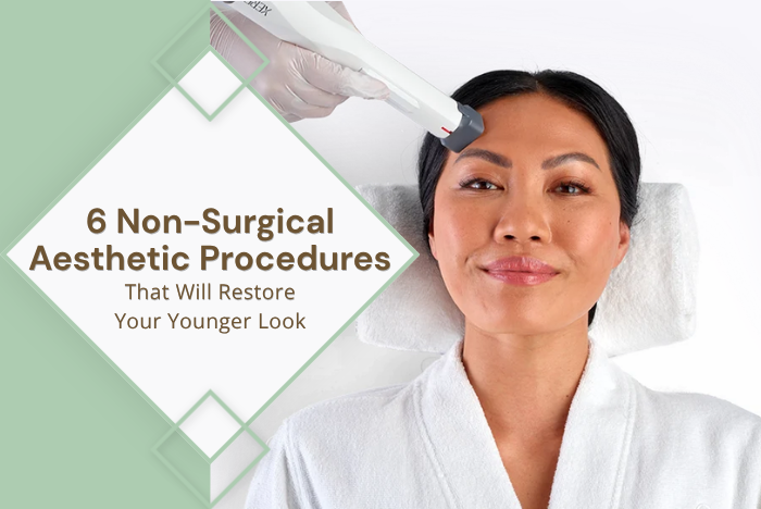 6 Non-Surgical Aesthetic Procedures That Will Restore Your Younger Look