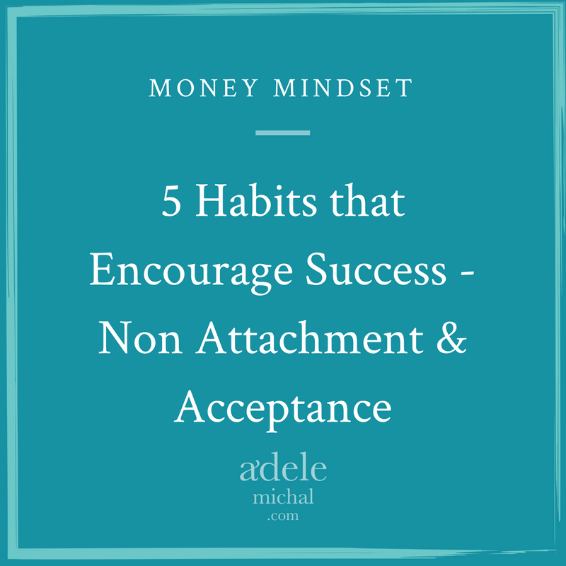 5 Habits that Encourage Success - Non Attachment & Acceptance