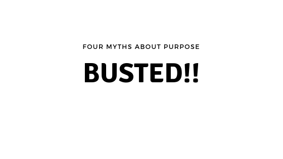 4 Myths about Purpose  - BUSTED! 