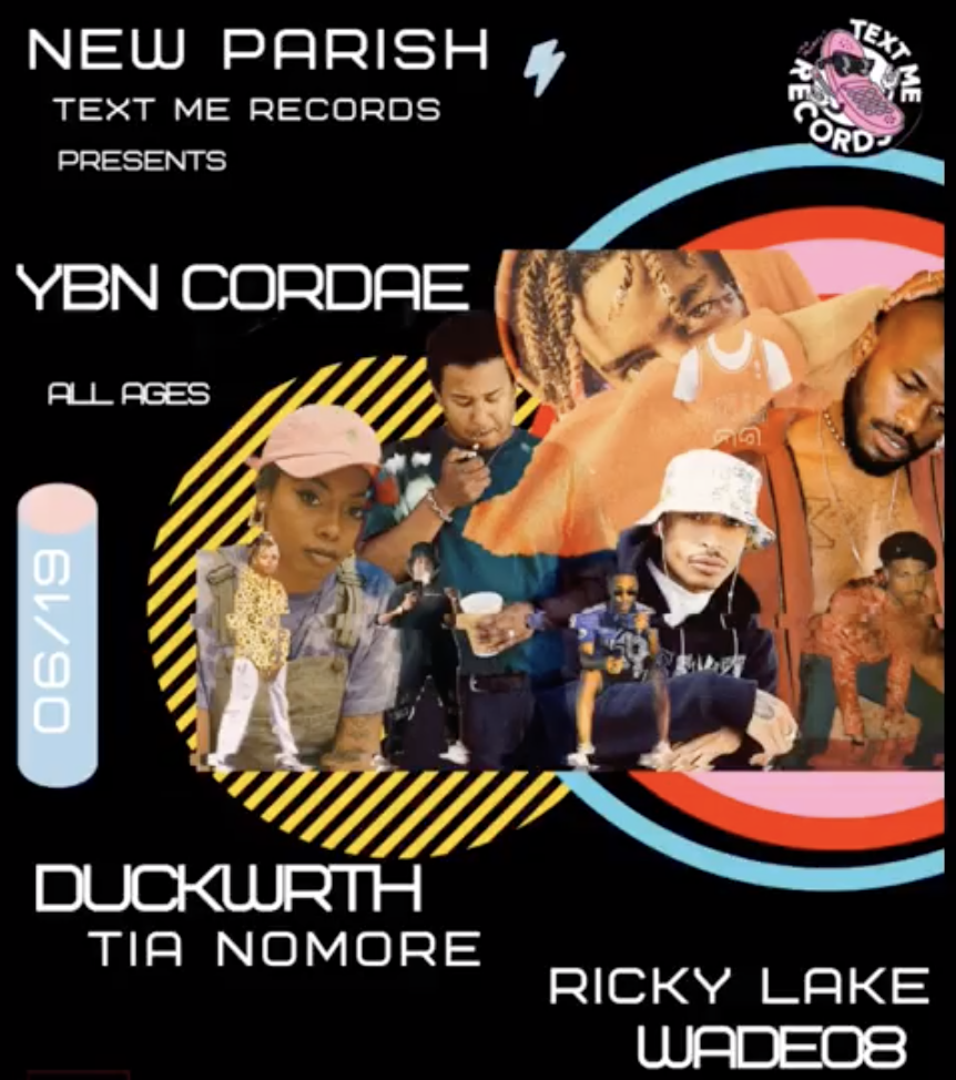 Text Me Records &amp; The New Parish Present: YBN CORDAE, DUCKWRTH, TIA NOMORE, RICKY LAKE / WADE08