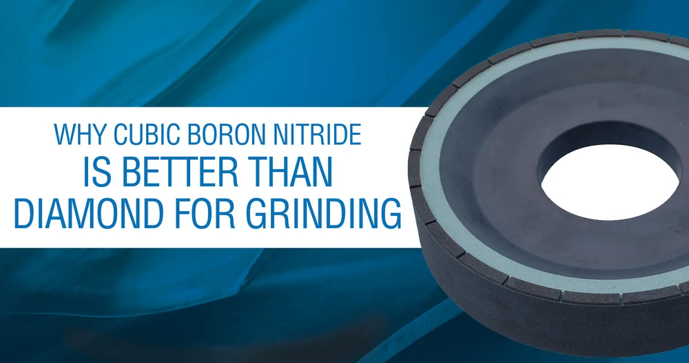 Why Cubic Boron Nitride Is Better Than Diamond For Grinding Continental Diamond Tool