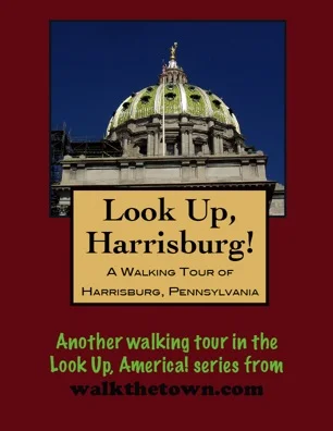 A Walking Tour of Harrisburg, Pennsylvania