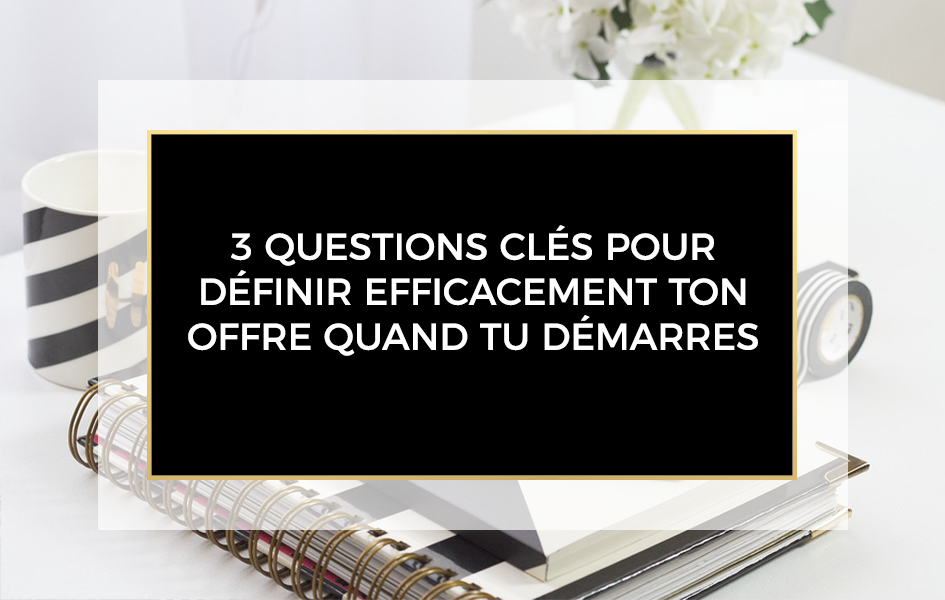 trois questions clés pour voir clair dans ton entreprise quand tu démarres 