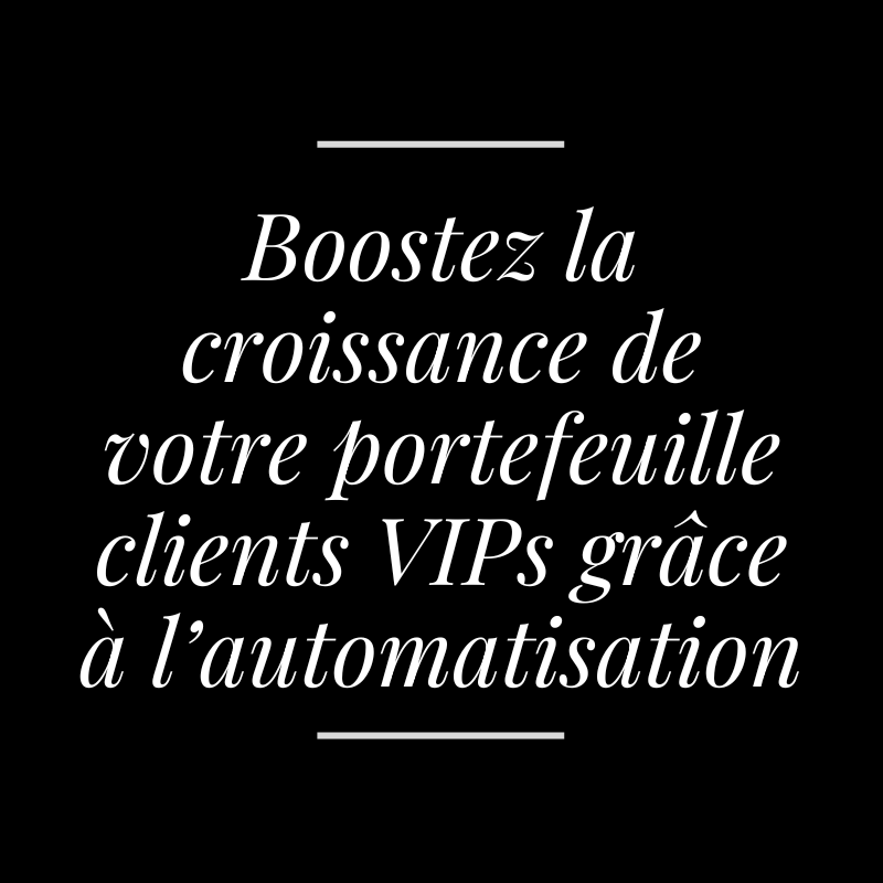 Boostez la croissance de votre portefeuille clients niche ou VIPs grâce à l’automatisation