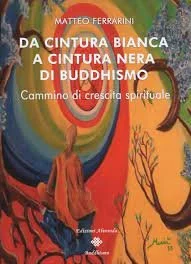 Matteo Ferrarini - “Da cintura bianca a cintura nera di buddhismo. Cammino di crescita spirituale”