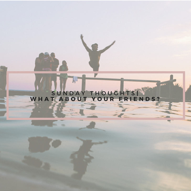 Sunday Thoughts| What About Your Friends?