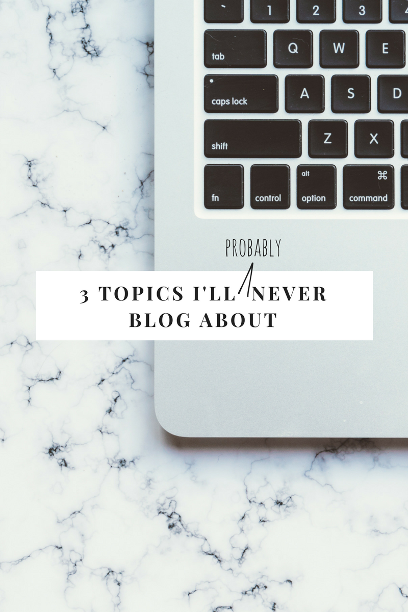 3 Topics I'll Probably Never Blog About.png