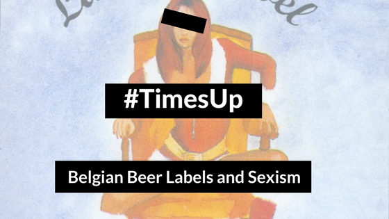 Belgian beer labels and sexism // #TimesUp for turning a blind eye