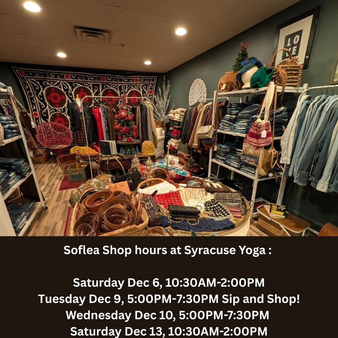 Upcoming dedicated Soflea Shop hours at Syracuse Yoga: 

Saturday December 6 10:30-2:00
Tuesday December 9 5:00-7:30 Sip and Shop 
Wednesday December 10 5:00-7:30
Saturday December 13 10:30-2:00 

You can always shop before and after class too! 

The