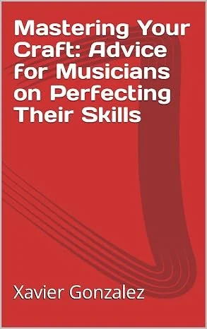 Mastering Your Craft: Advice for Musicians on Perfecting Their Skills