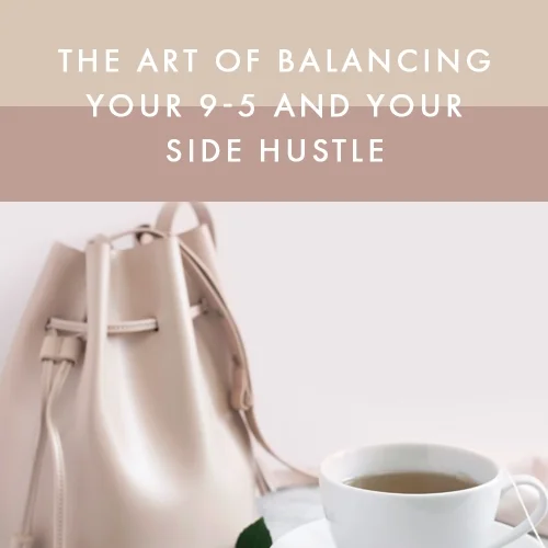The Art of Balancing Your 9-5 & Your Side Hustle 