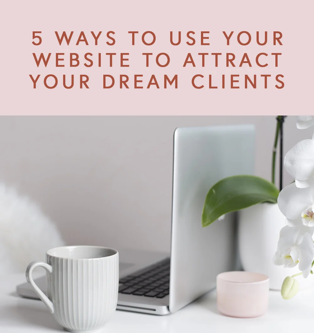 5 Ways To Use Your Website To Attract Your Dream Clients