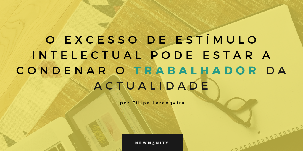 O EXCESSO DE ESTÍMULO INTELECTUAL PODE ESTAR A CONDENAR O TRABALHADOR DA ACTUALIDADE