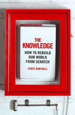 The Knowledge: How to Rebuild Our World from Scratch | Thursday 19 June 2014, 7-9pm