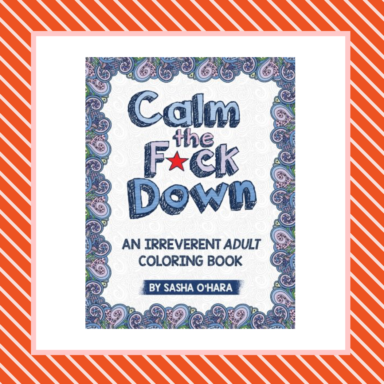 Calm the F*ck Down: An Irreverent Adult Coloring Book
