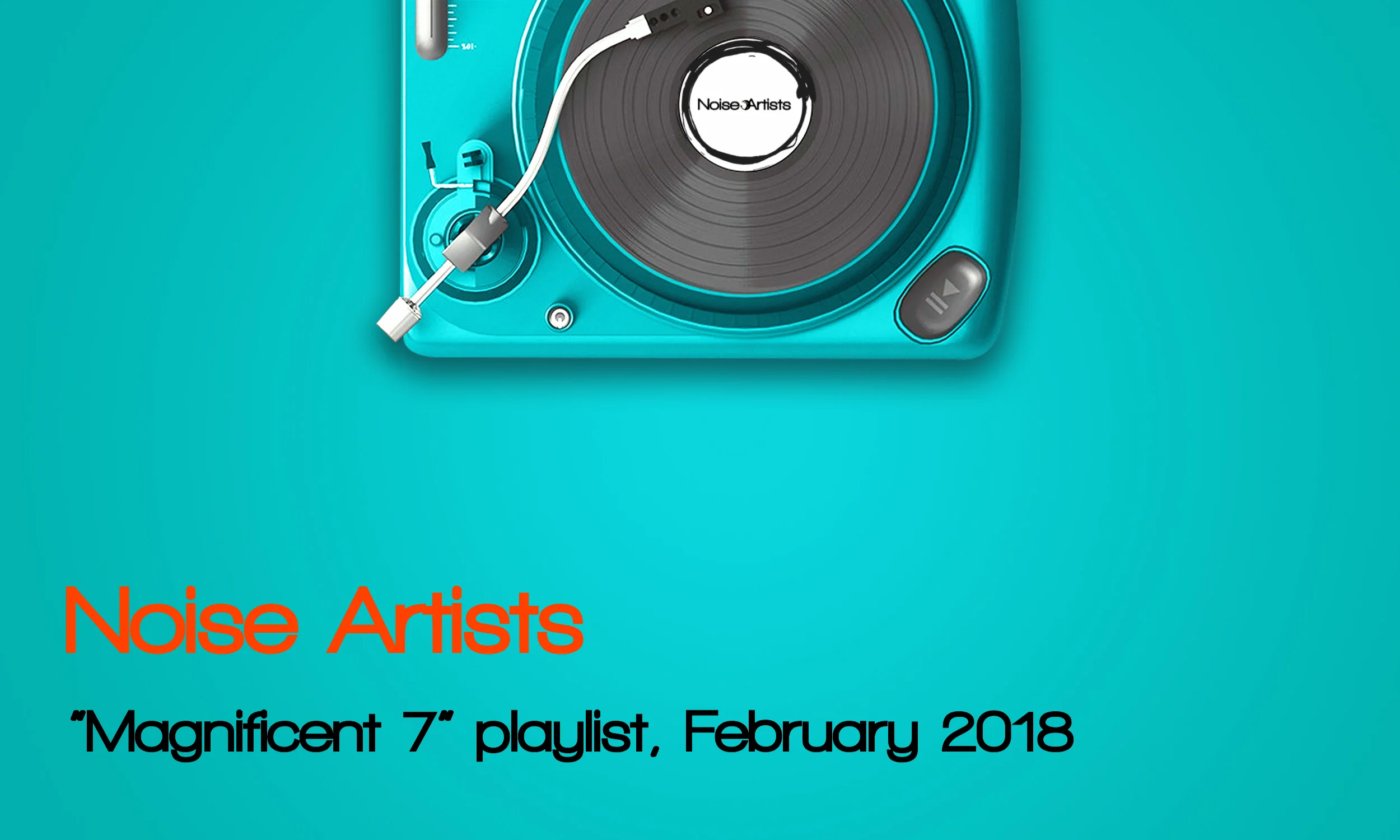Noise Artists "Magnificent 7" playlist, February 2018