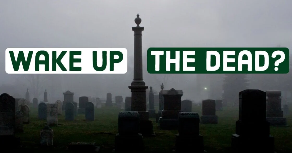 Wake Up the Dead?