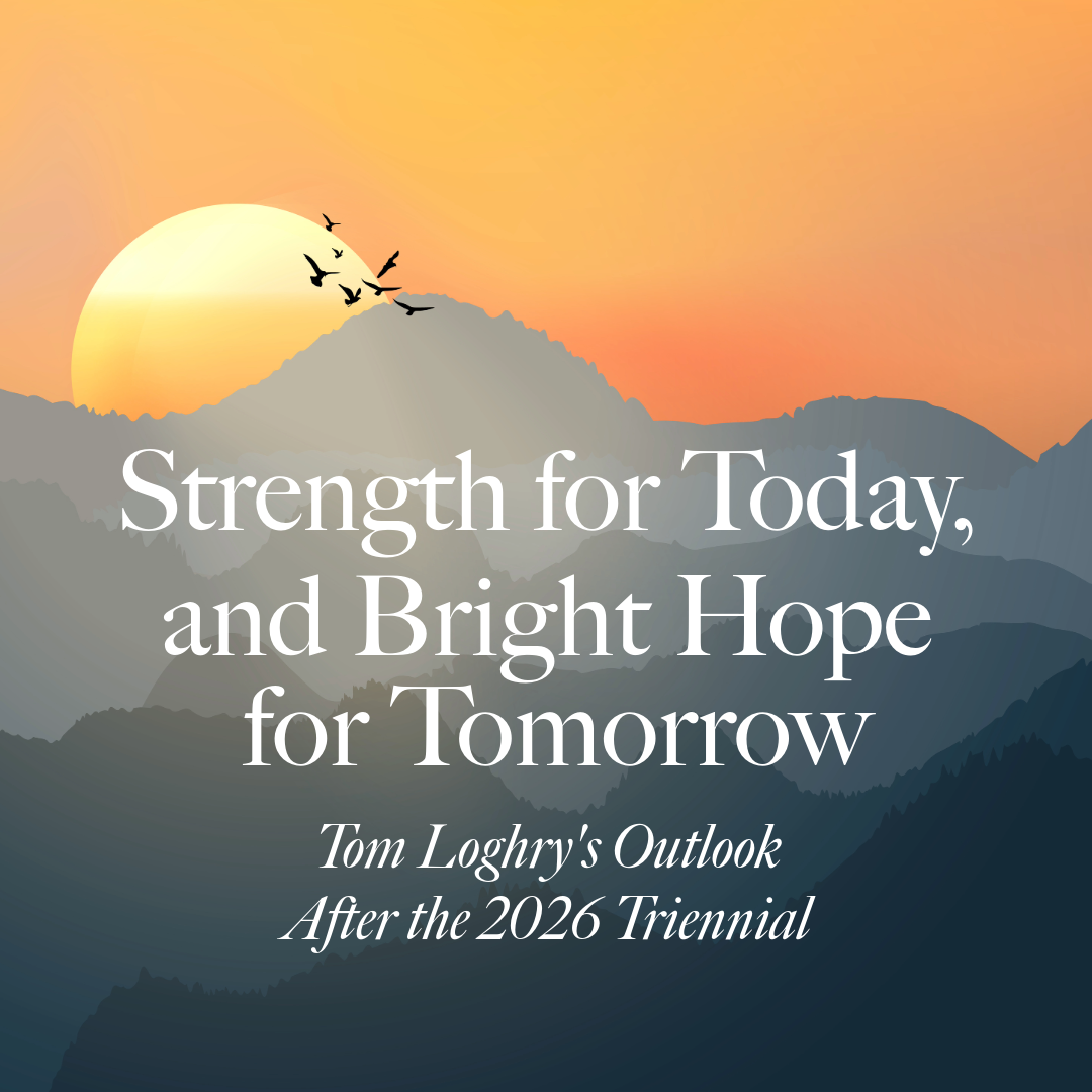 Strength for Today, and Bright Hope for Tomorrow · Tom Loghry's Outlook After the 2026 Triennial