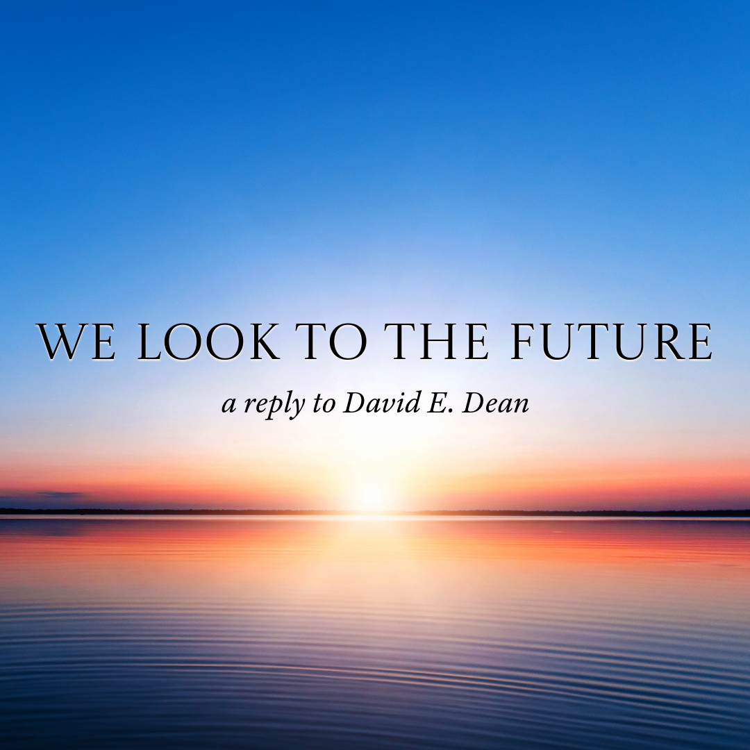 We Look to the Future: A Reply to David E. Dean
