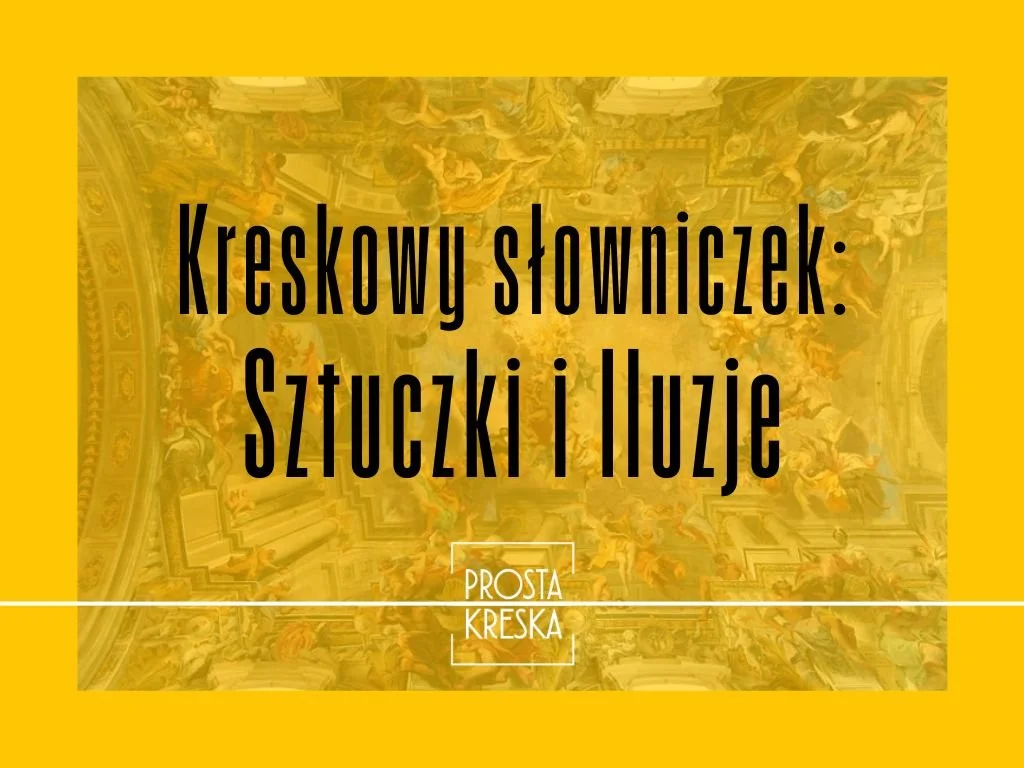 Kreskowy słowniczek pojęć w sztuce: Iluzje i sztuczki