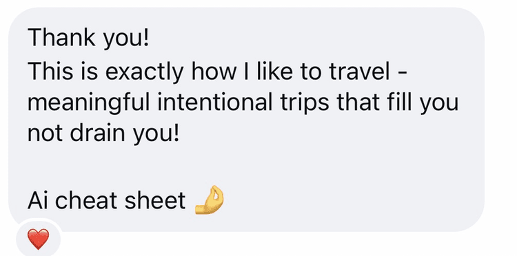 Customer message: This is exactly how I like to travel - meaningful intentional trips that fill you not drain you!
