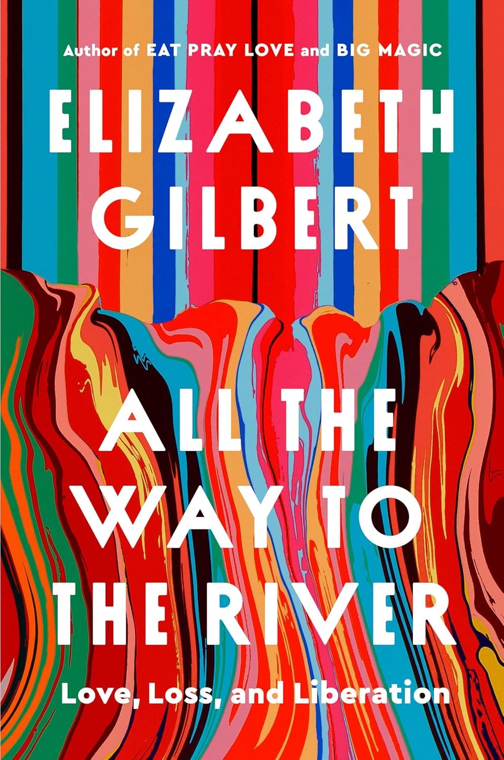 all the way to the river by Elizabeth Gilbert