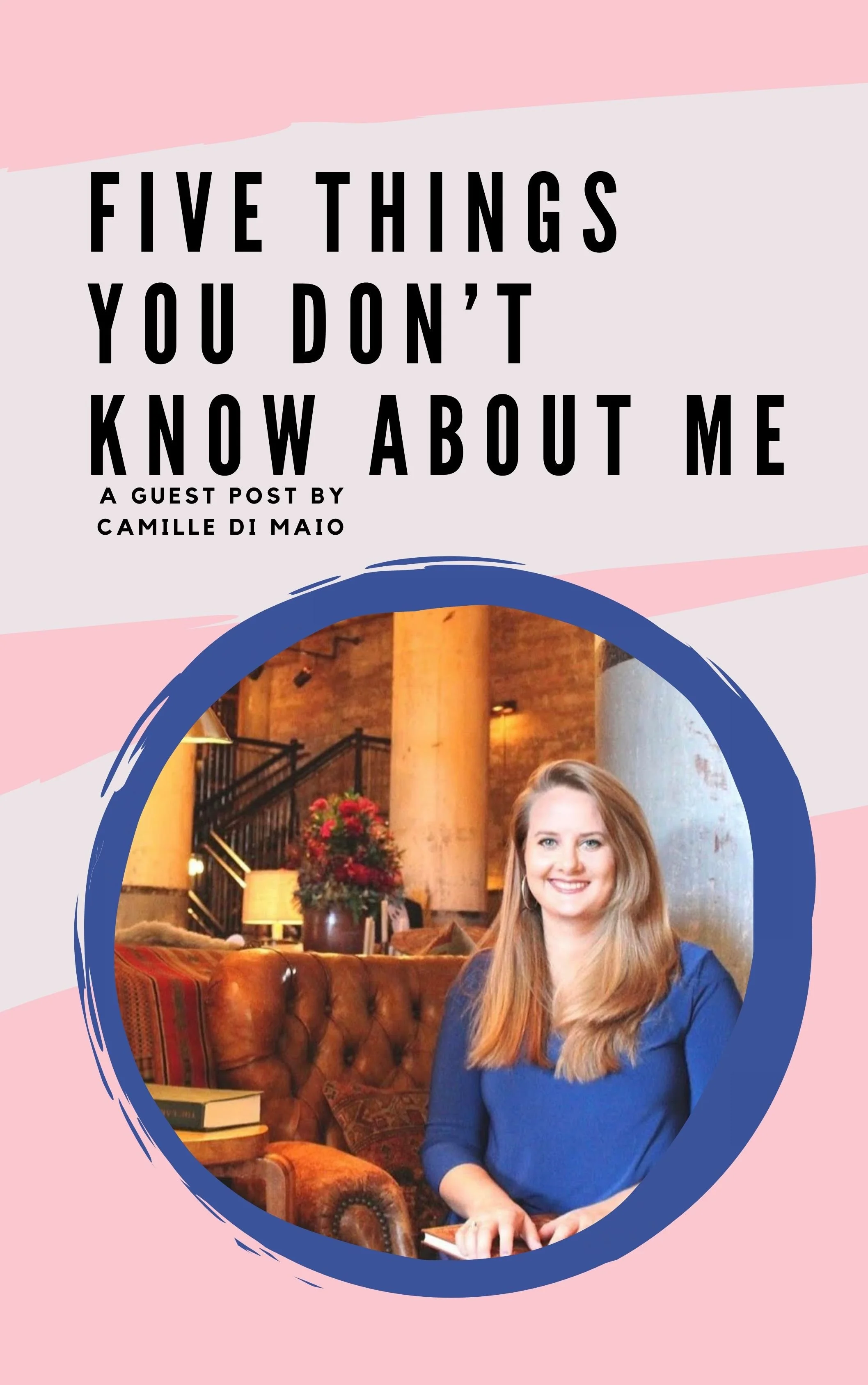 Five Things You Don’t Know About Me: A Guest Post by Camille Di Maio
