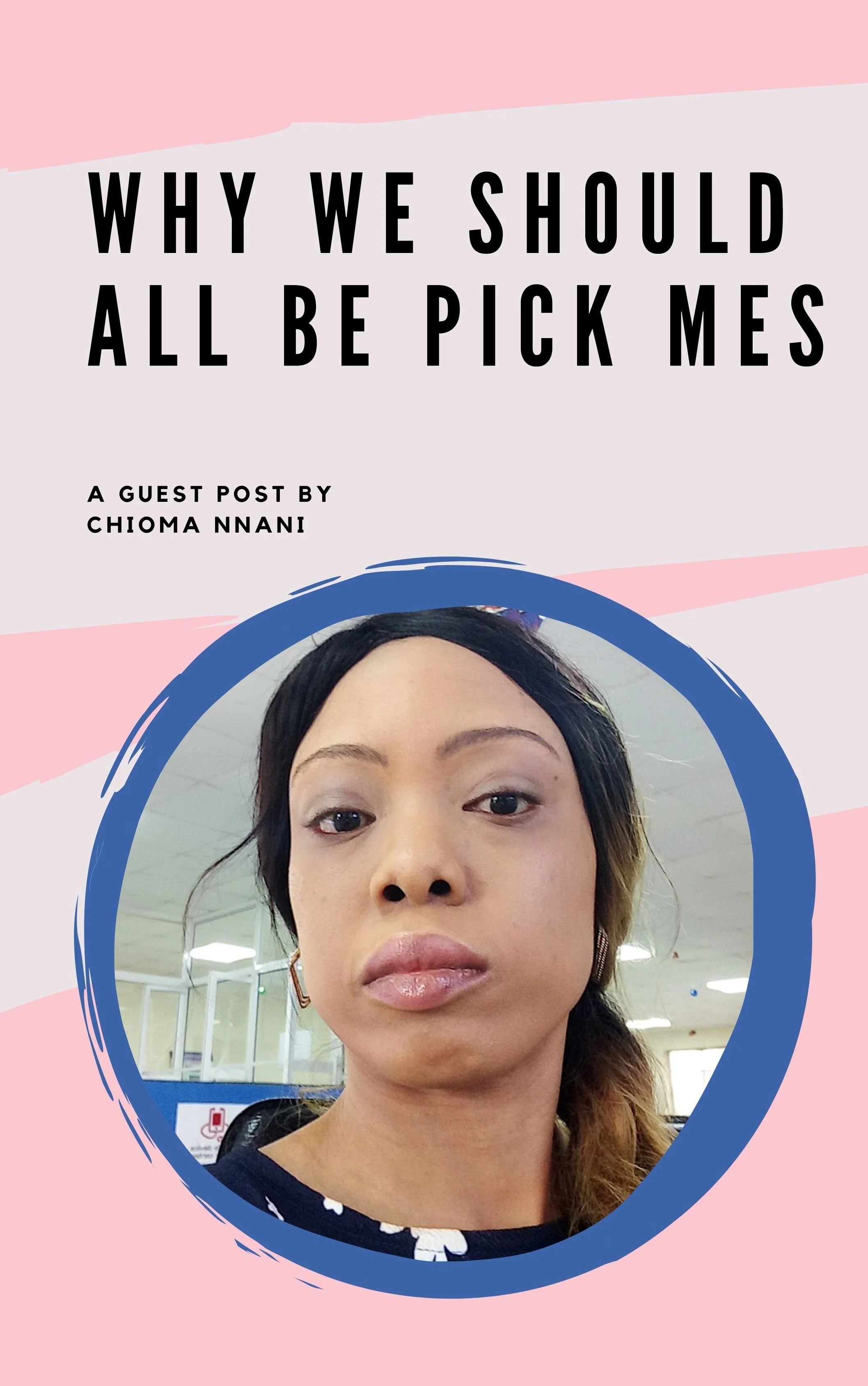 Why We Should All Be Pick Mes: A Guest Post by Chioma Nnani