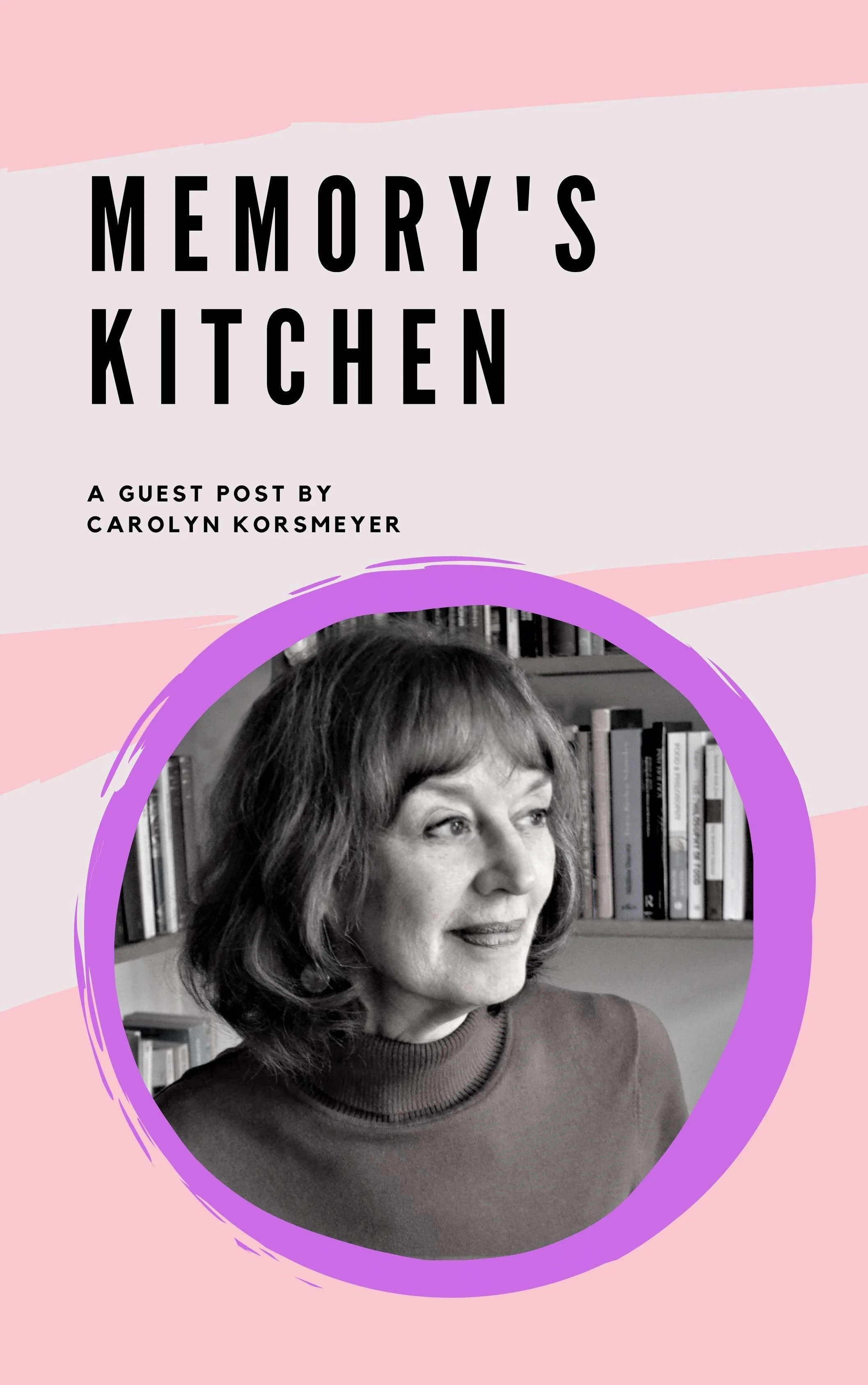 Memory’s Kitchen: A Guest Post by Carolyn Korsmeyer