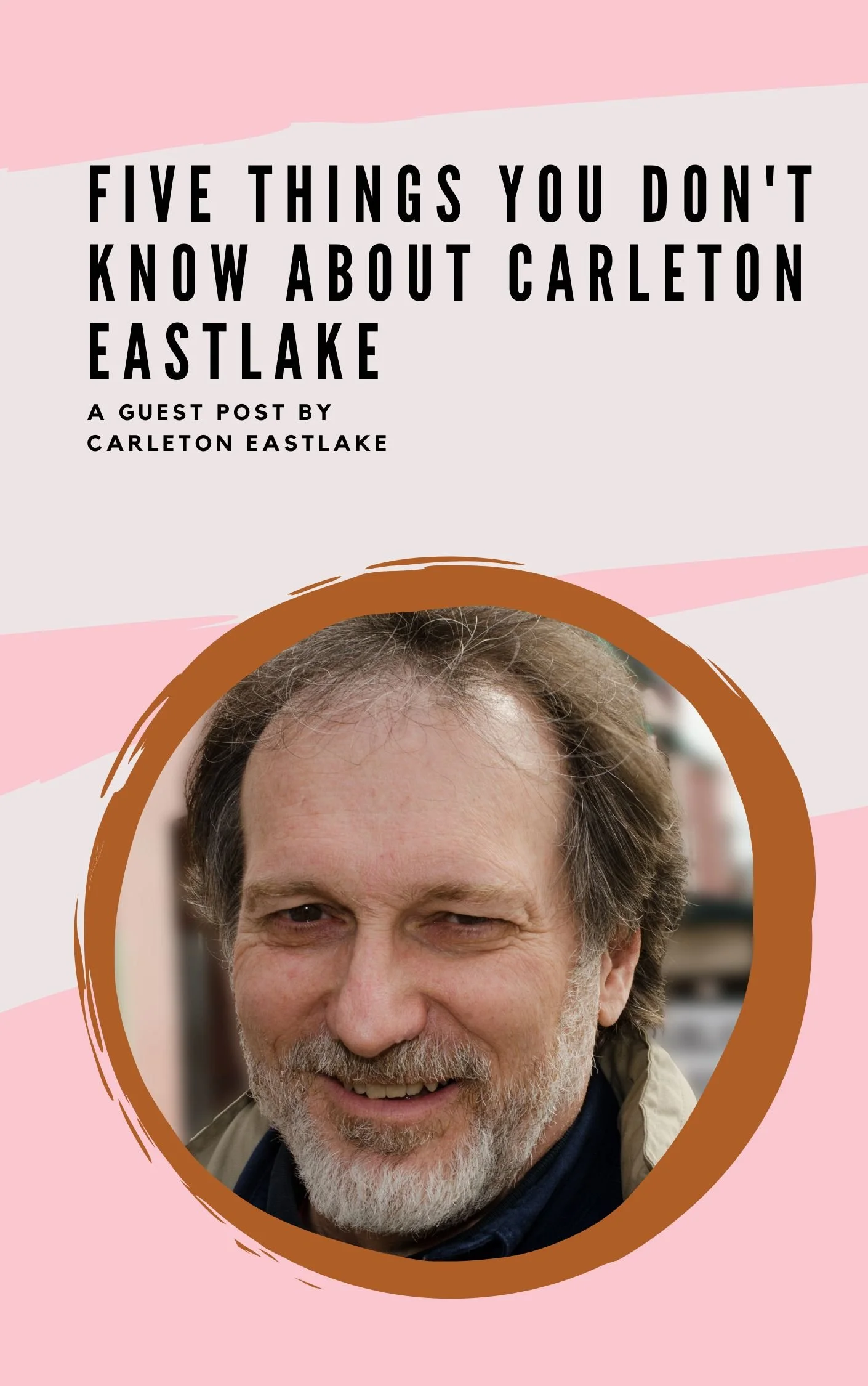 Five Things You Don't Know About Carleton Eastlake: A Guest Post by Carleton Eastlake