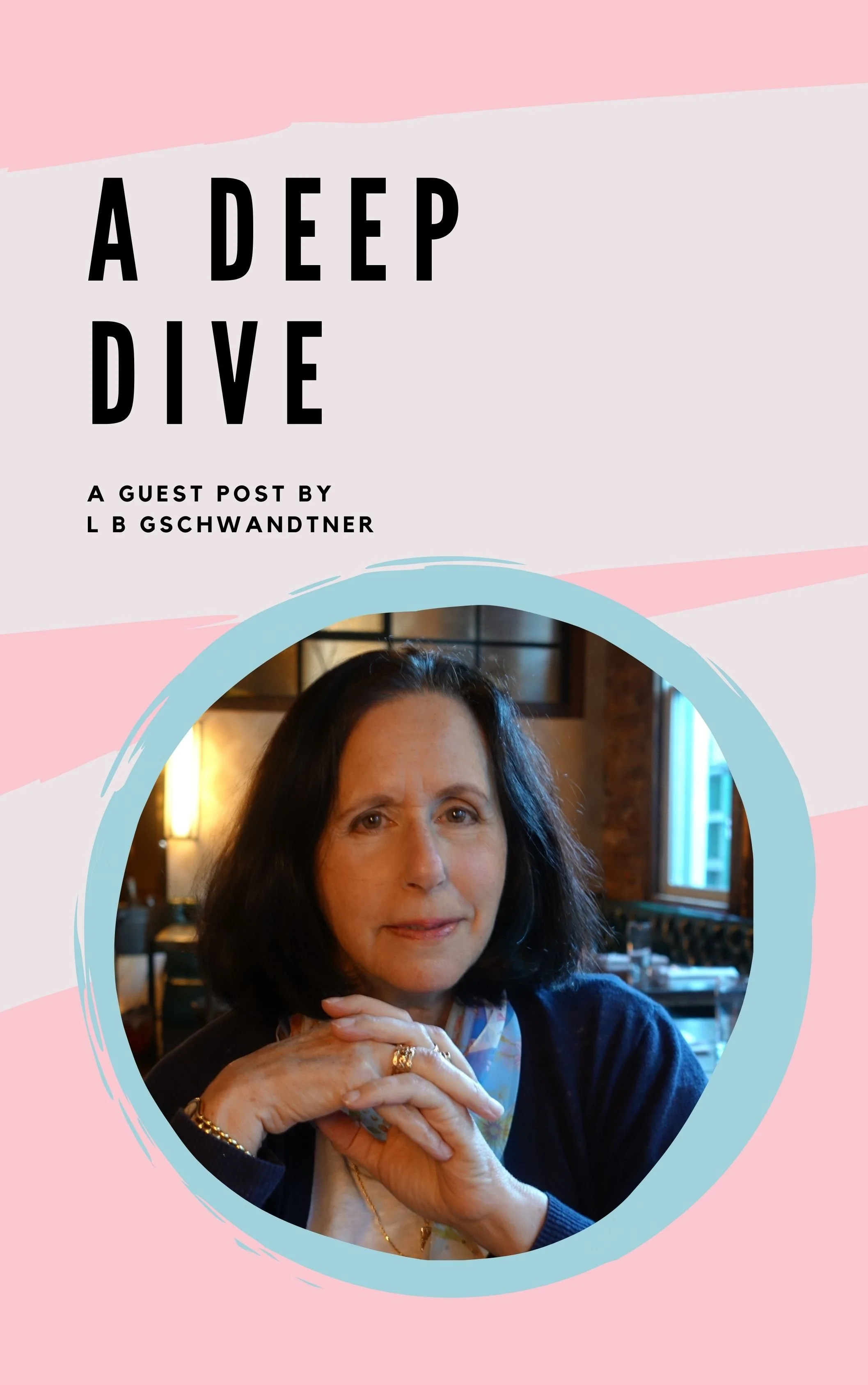 A Deep Dive: A Guest Post by L B Gschwandtner