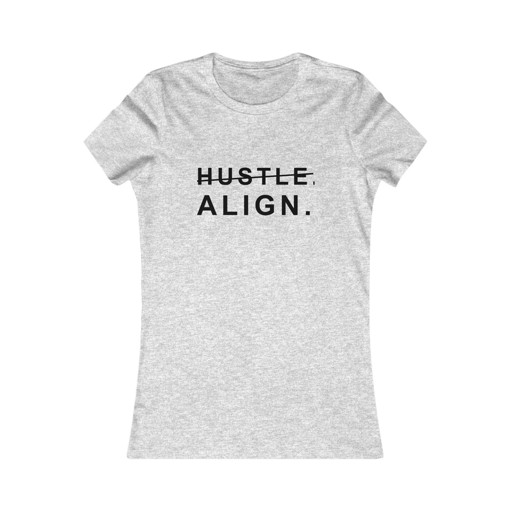 Don't Hustle, Align -Women's Favorite Tee