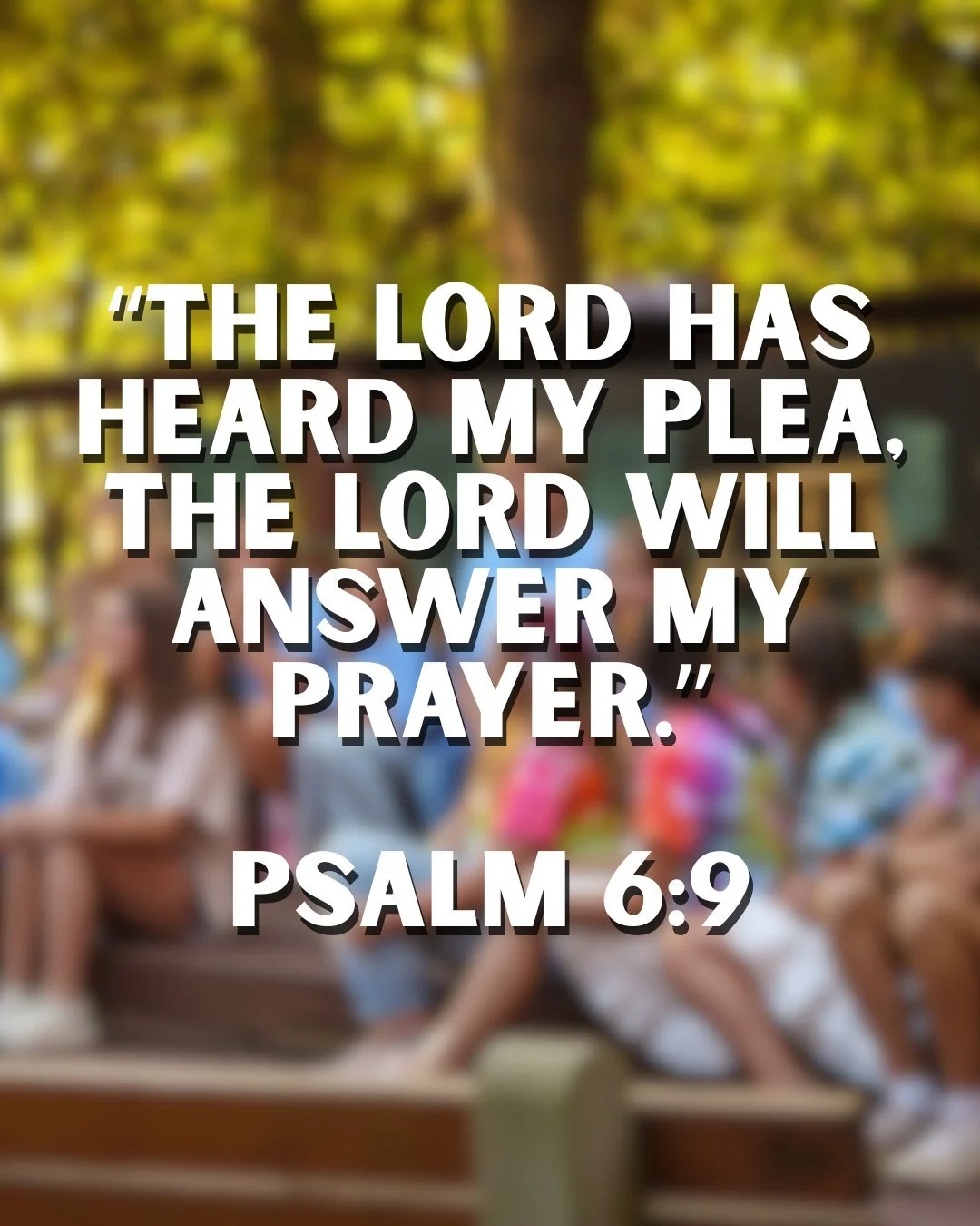 &quot;The Lord has heard my plea, the Lord will answer my prayer.&quot; 
Psalm 6:9
